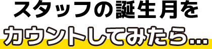 スタッフの誕生月をカウントしてみたら…